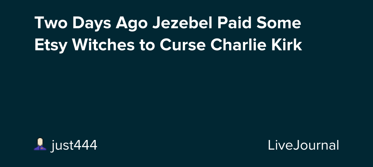 Two Days Ago Jezebel Paid Some Etsy Witches to Curse Charlie Kirk: ohnotheydidnt
