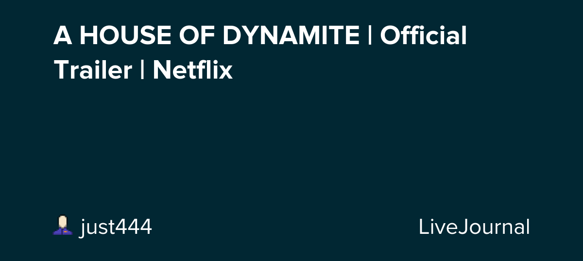 A HOUSE OF DYNAMITE | Official Trailer | Netflix : ohnotheydidnt — LiveJournal