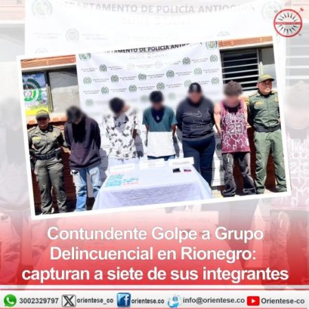 Contundente Golpe al Grupo Delincuencial en Rionegro: capturan a siete de sus integrantes