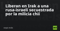 Liberan en Irak a una rusa-israelí secuestrada por la milicia chií