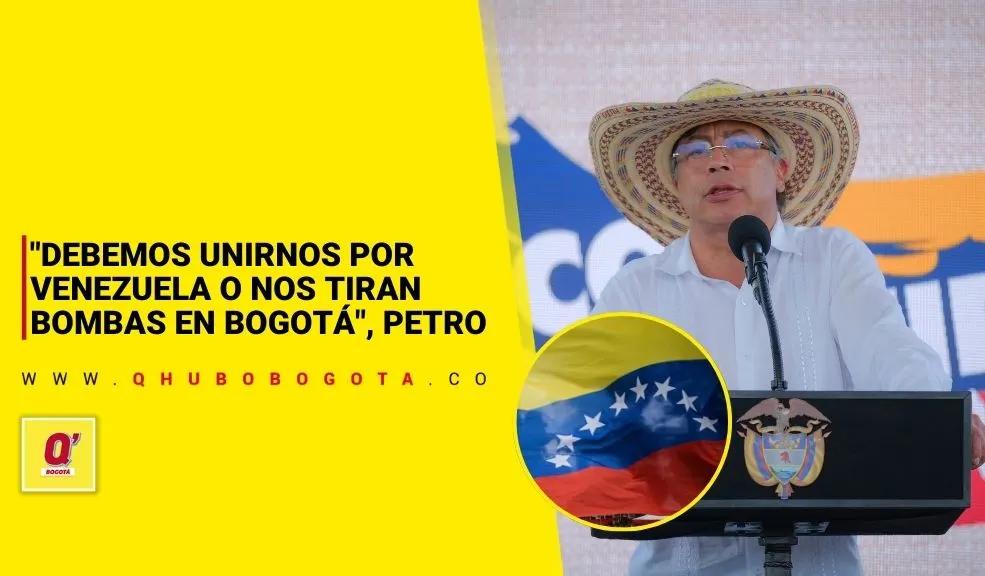 "Debemos unirnos por Venezuela o nos tiran bombas en Bogotá", Petro