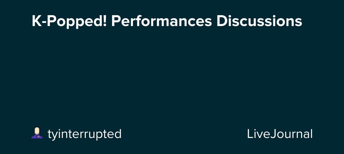 K-Popped! Performances Discussions: ohnotheydidnt — LiveJournal