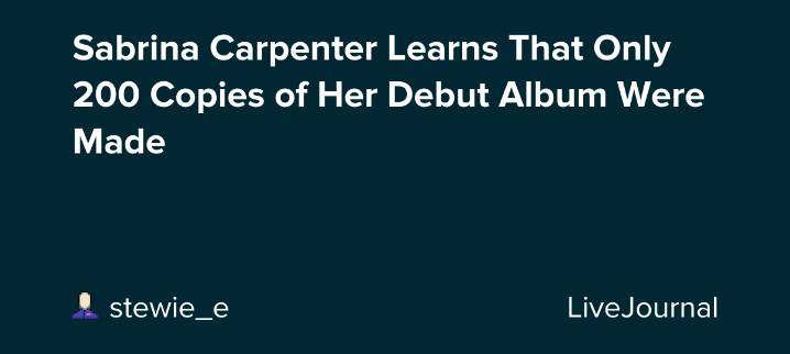 Sabrina Carpenter Learns That Only 200 Copies of Her Debut Album Were Made: ohnotheydidnt