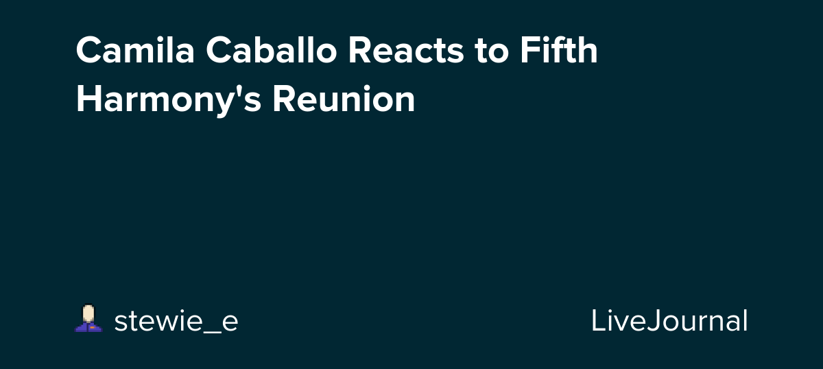 Camila Caballo Reacts to Fifth Harmony's Reunion: ohnotheydidnt