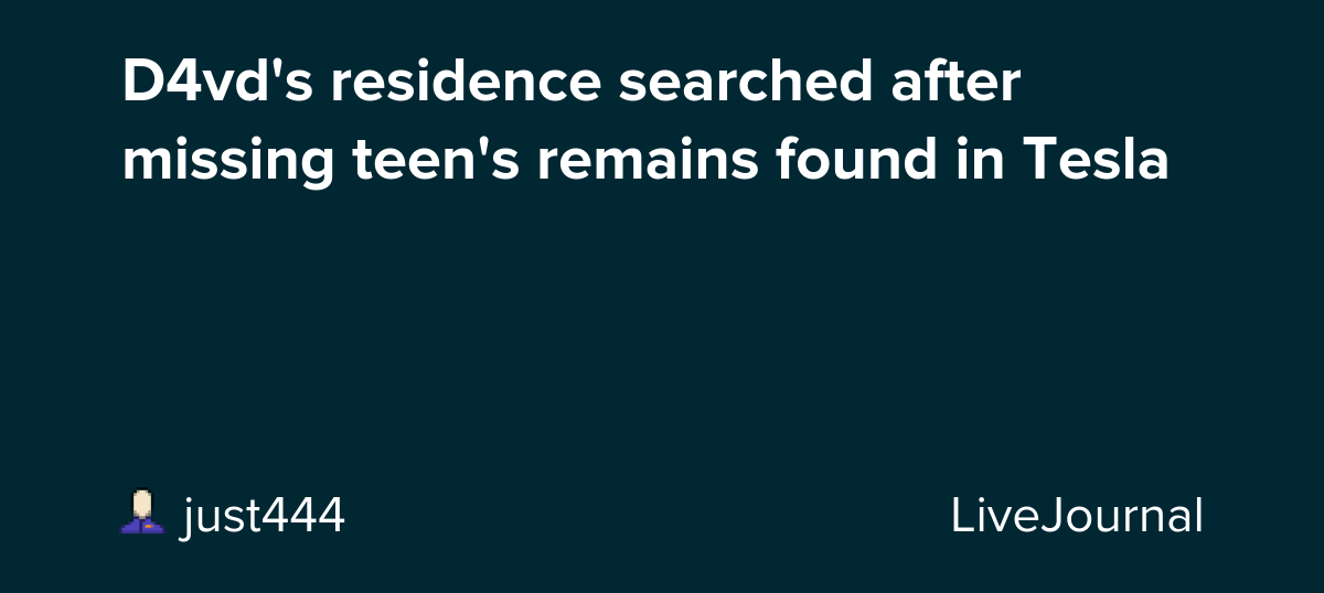 D4vd's residence searched after missing teen's remains found in Tesla: ohnotheydidnt