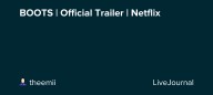 BOOTS | Official Trailer | Netflix: ohnotheydidnt — LiveJournal