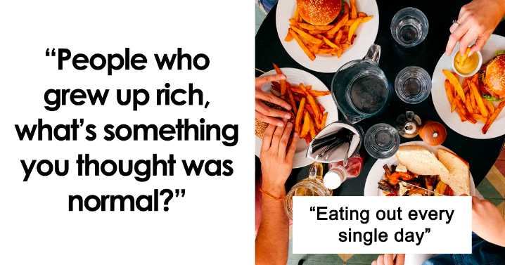 29 Rich People Share What Things Were Normal To Them Until They Realized They Were So Privileged
