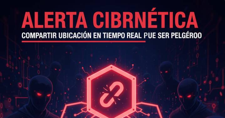 Alerta cibernética: compartir ubicación en tiempo real puede ser peligroso