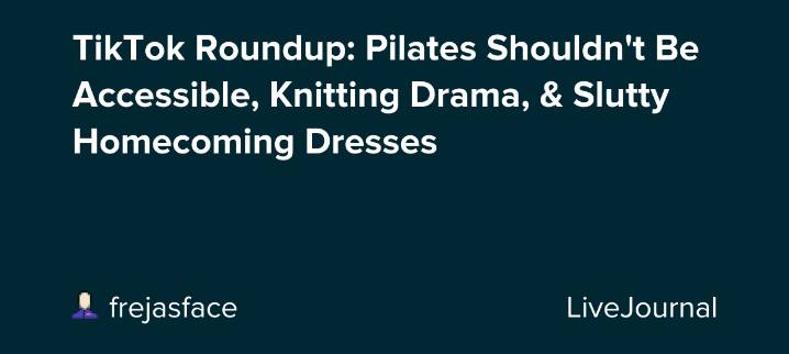 TikTok Roundup: Pilates Shouldn't Be Accessible, Knitting Drama, & Slutty Homecoming Dresses: ohnotheydidnt