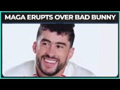 MAGA MELTS DOWN OVER BAD BUNNY