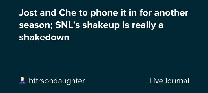 Jost and Che to phone it in for another season; SNL's shakeup is really a shakedown: ohnotheydidnt