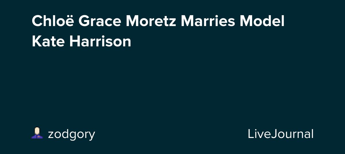 Chloë Grace Moretz Marries Model Kate Harrison: ohnotheydidnt