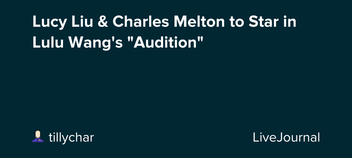 Lucy Liu & Charles Melton to Star in Lulu Wang's "Audition": ohnotheydidnt