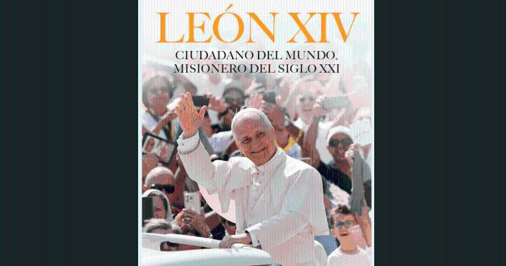 "León XIV. Ciudadano del mundo, misionero del siglo XXI"