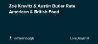 Zoë Kravitz & Austin Butler Rate American & British Food : ohnotheydidnt