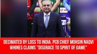 Decimated by loss to India, PCB Chief Mohsin Naqvi whines claims “disgrace to spirit of game”