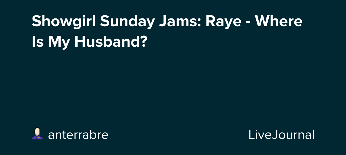 Showgirl Sunday Jams: Raye - Where Is My Husband?: ohnotheydidnt — LiveJournal