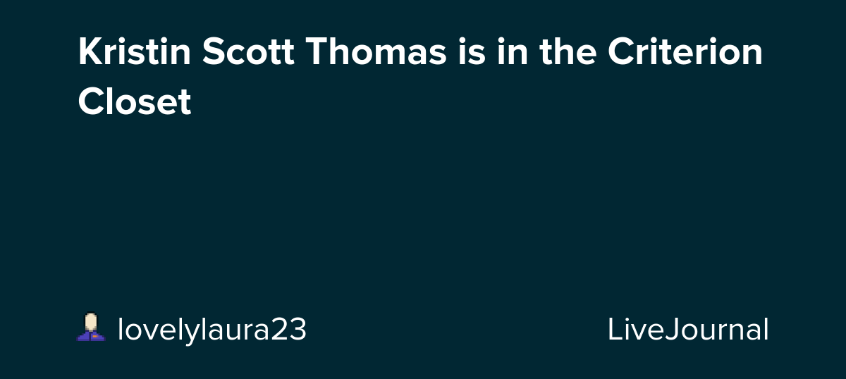 Kristin Scott Thomas is in the Criterion Closet : ohnotheydidnt