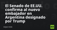 El Senado de EE.UU. confirma al nuevo embajador en Argentina designado por Trump