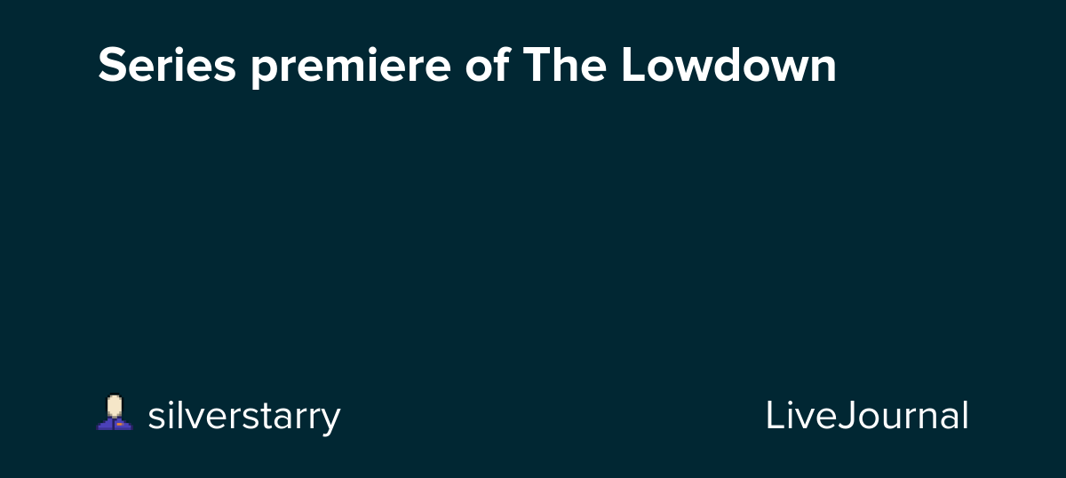 Series premiere of The Lowdown: ohnotheydidnt