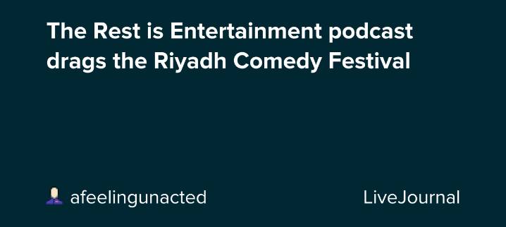 The Rest is Entertainment podcast drags the Riyadh Comedy Festival: ohnotheydidnt