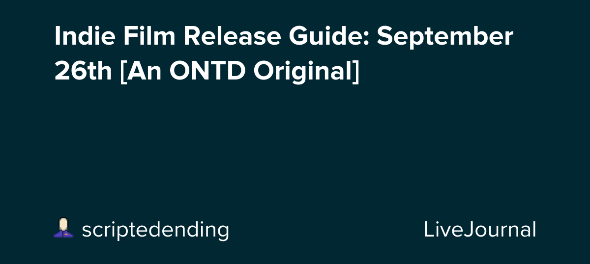 Indie Film Release Guide: September 26th [An ONTD Original]: ohnotheydidnt