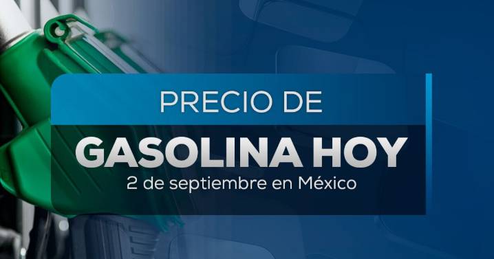 Gasolina más barata en México: Precios actualizados al martes 2 de septiembre de 2025