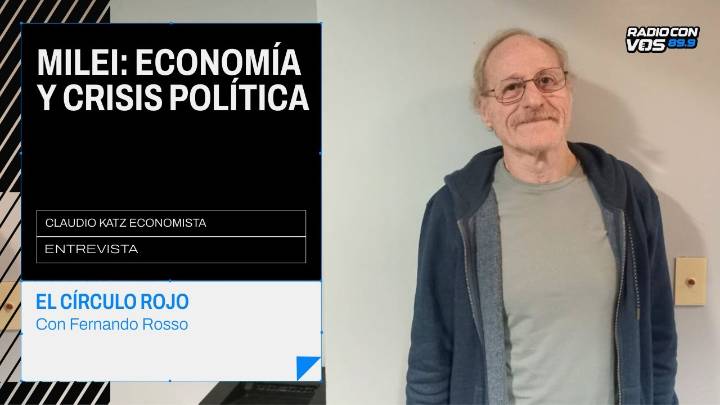 Claudio Katz: "Milei es un fracaso de la ultraderecha internacional"