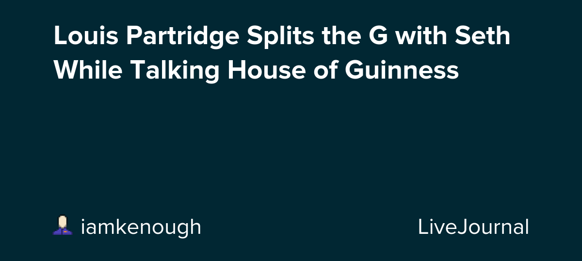 Louis Partridge Splits the G with Seth While Talking House of Guinness: ohnotheydidnt