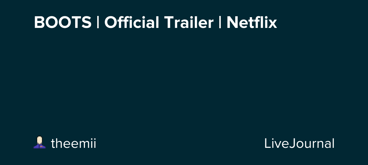BOOTS | Official Trailer | Netflix: ohnotheydidnt — LiveJournal
