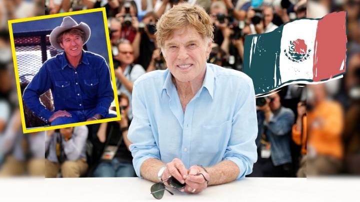 Así fue como México siempre tuvo un lugar en el corazón de Robert Redford