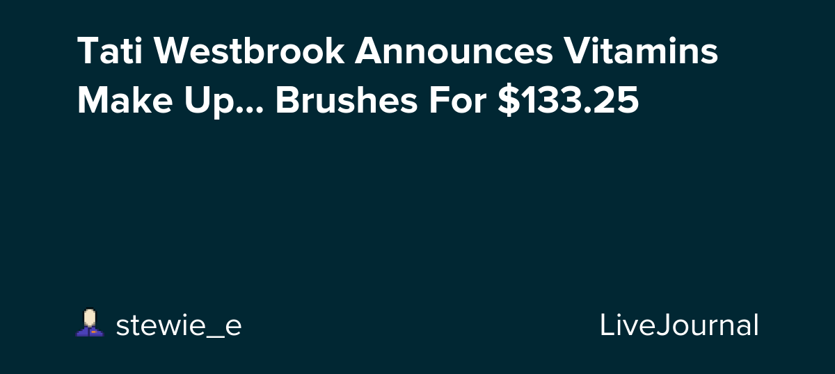 Tati Westbrook Announces Vitamins Make Up... Brushes For $133.25: ohnotheydidnt