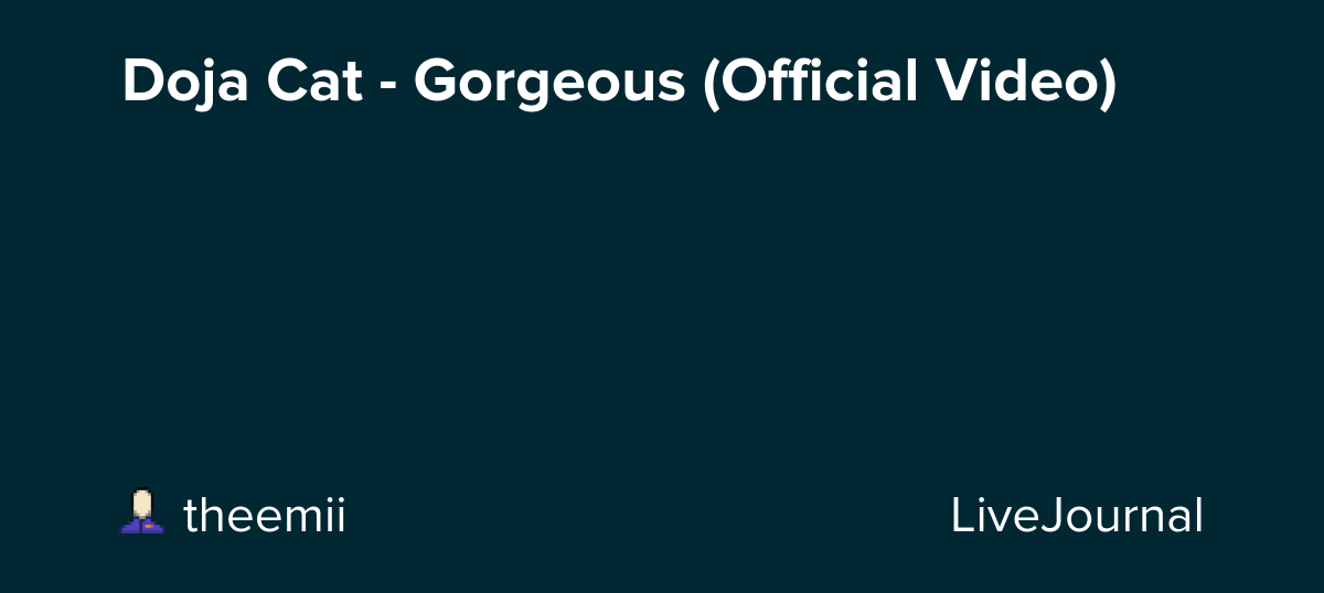 Doja Cat - Gorgeous (Official Video): ohnotheydidnt — LiveJournal