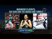 Inside the Arena: Mariners Playoffs, Sue Bird and the Rough and Tumble