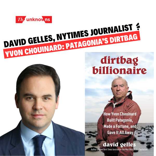 "Unknowns" Host Charlie Stone Interviews NYTimes Journalist David Gelles: Yvon Chouinard, Patagonia's Dirtbag Billionaire