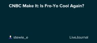 CNBC Make It: Is Fro-Yo Cool Again?: ohnotheydidnt — LiveJournal