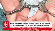 Condenado a 9 Años de Prisión por Abusar de una Menor en un Hogar Infantil de Neiva