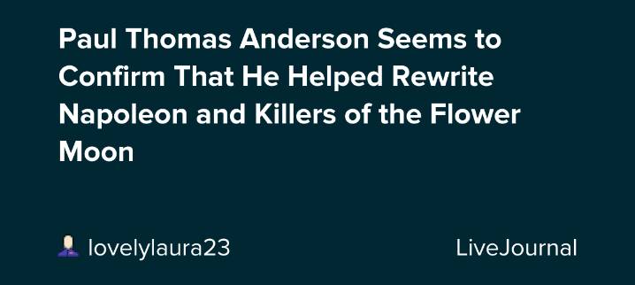 Paul Thomas Anderson Seems to Confirm That He Helped Rewrite Napoleon and Killers of the Flower Moon: ohnotheydidnt