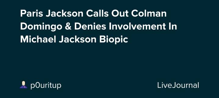Paris Jackson Calls Out Colman Domingo & Denies Involvement In Michael Jackson Biopic: ohnotheydidnt