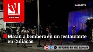 #EnVivo | Este jueves, en Noticiero Noroeste: Matan a bombero en un restaurante en Culiacán