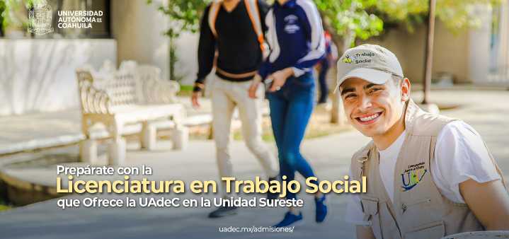 Prepárate con la Licenciatura en Trabajo Social que Ofrece la UAdeC en la Unidad Sureste