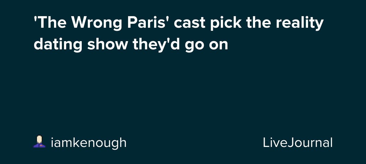 'The Wrong Paris' cast pick the reality dating show they'd go on: ohnotheydidnt
