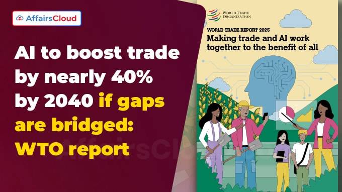 WTO की रिपोर्ट 2025: AI 2040 तक व्यापार को लगभग 40% तक बढ़ावा देगा