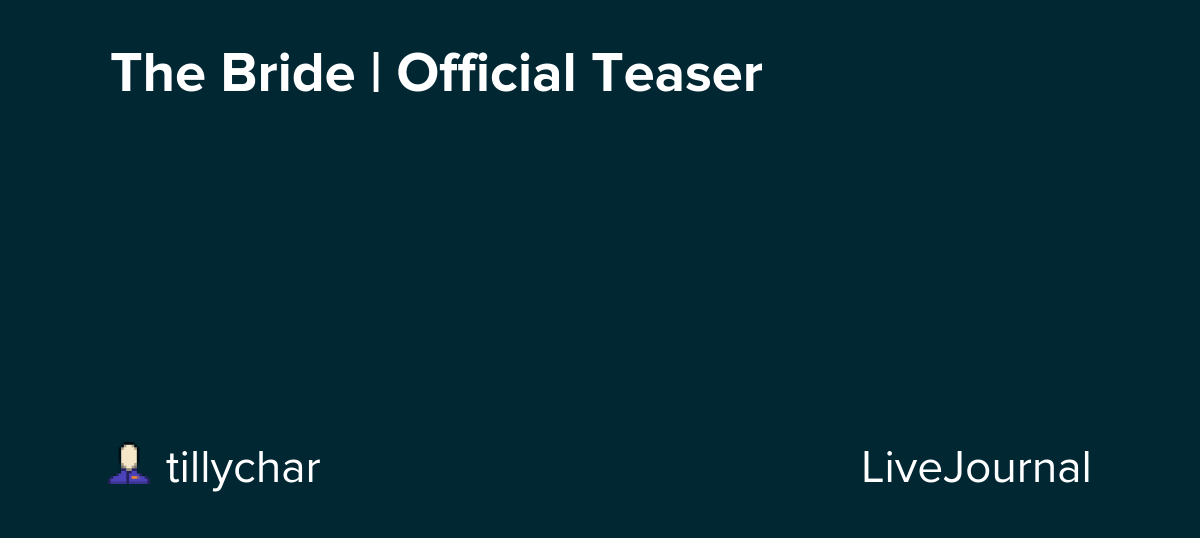 The Bride | Official Teaser : ohnotheydidnt — LiveJournal