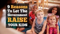 9 Reasons To Just Let The Government Raise Your Kids