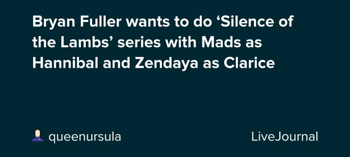 Bryan Fuller wants to do ‘Silence of the Lambs’ series with Mads as Hannibal and Zendaya as Clarice: ohnotheydidnt