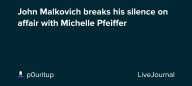 John Malkovich breaks his silence on affair with Michelle Pfeiffer : ohnotheydidnt