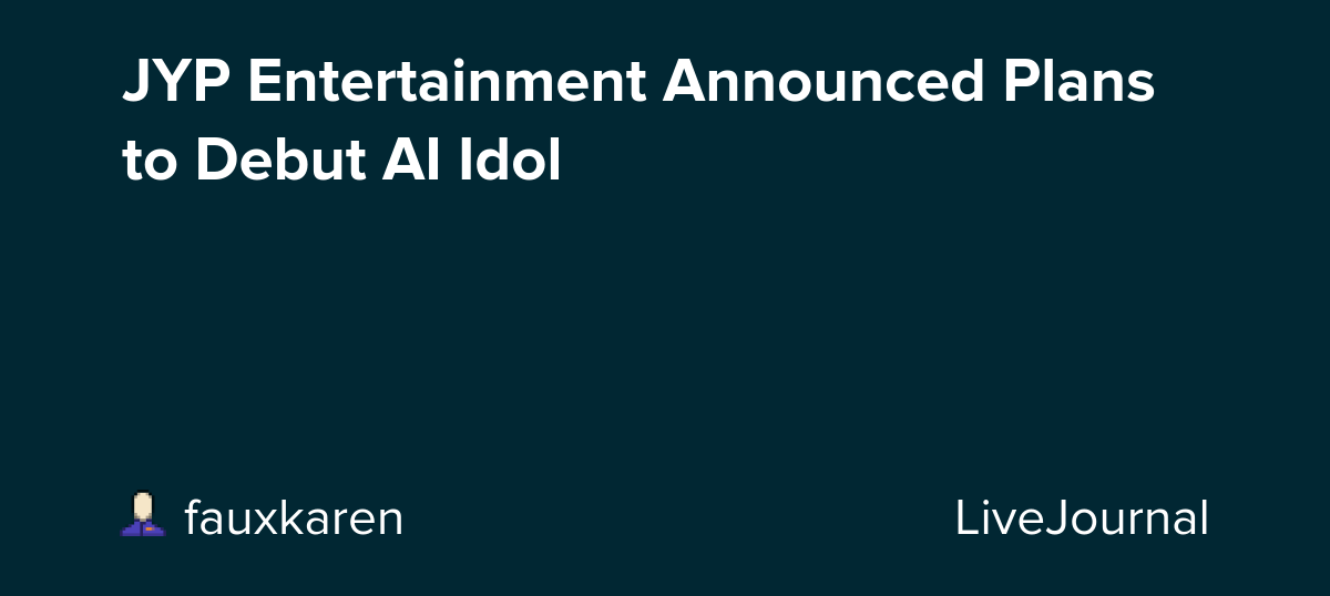JYP Entertainment Announced Plans to Debut AI Idol: ohnotheydidnt