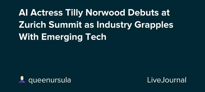 AI Actress Tilly Norwood Debuts at Zurich Summit as Industry Grapples With Emerging Tech: ohnotheydidnt