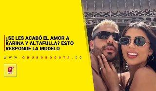 ¿Se les acabó el amor a Karina y Altafulla? Esto responde la modelo